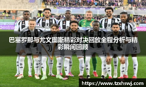 巴塞罗那与尤文图斯精彩对决回放全程分析与精彩瞬间回顾